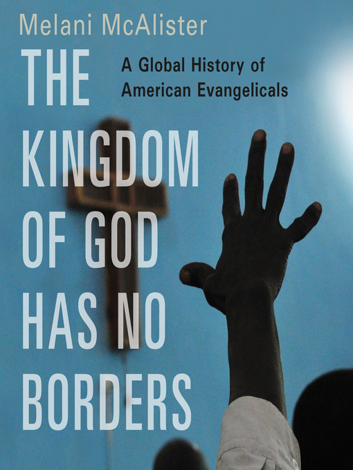 Title details for The Kingdom of God Has No Borders by Melani McAlister - Available